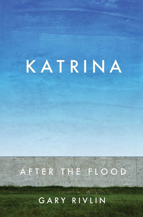 Gary Rivlin – Katrina – After The Flood