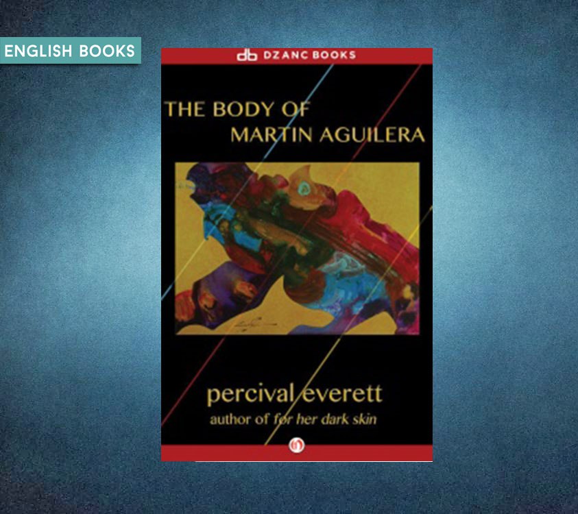 Percival Everett — The Body Of Martin Aguilera