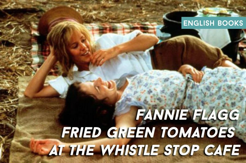 Fannie Flagg — Fried Green Tomatoes At The Whistle Stop Cafe