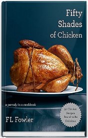 Fifty Shades Of Chicken: A Parody In A Cookbook