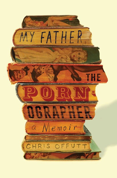 Chris Offutt – My Father, The Pornographer