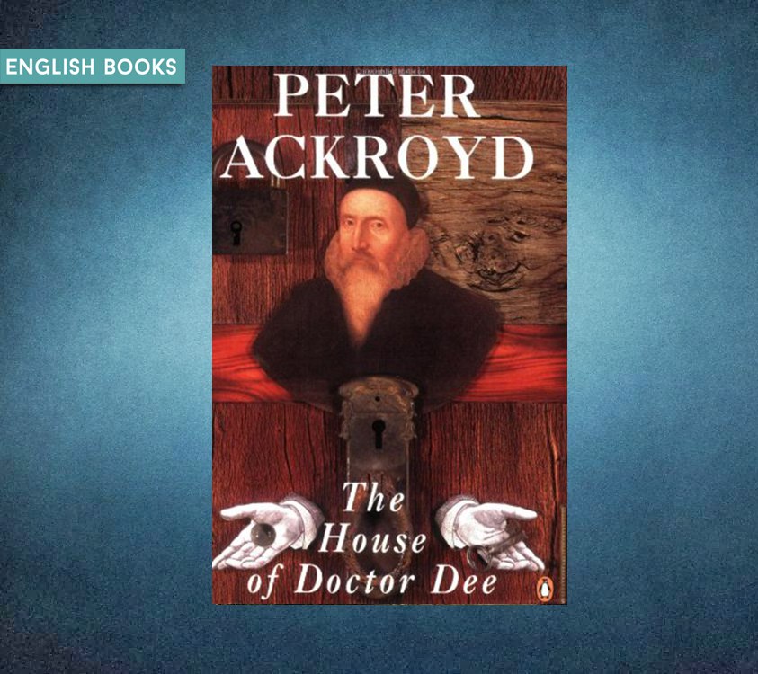 Peter Ackroyd — The House Of Doctor Dee