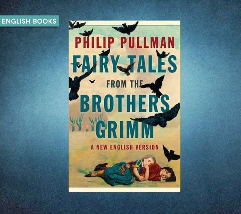The Brothers Grimm, Philip Pullman — Fairy Tales From The Brothers Grimm : A New English Version