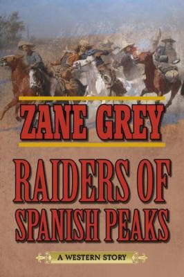 Zane Grey – Raiders Of Spanish Peaks