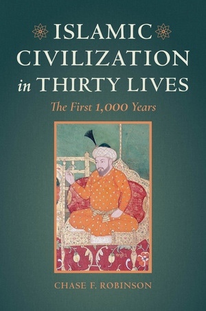 Islamic Civilization In Thirty Lives: The First