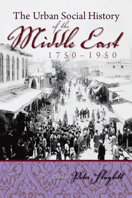 The Urban Social History Of The Middle East, 1750–1950 – Peter Sluglett