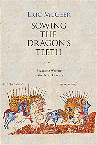 Sowing The Dragon’s Teeth: Byzantine Warfare In The Tenth Century – Eric McGeer