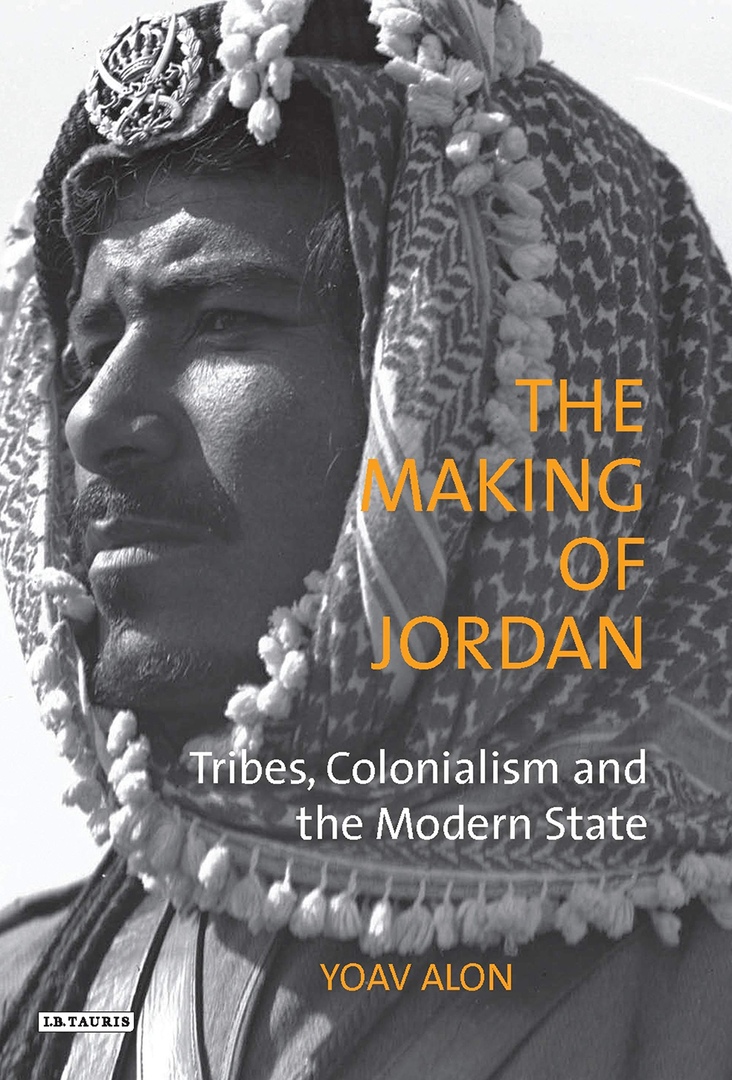 The Making Of Jordan: Tribes, Colonialism And The Modern State – Yoav Alon