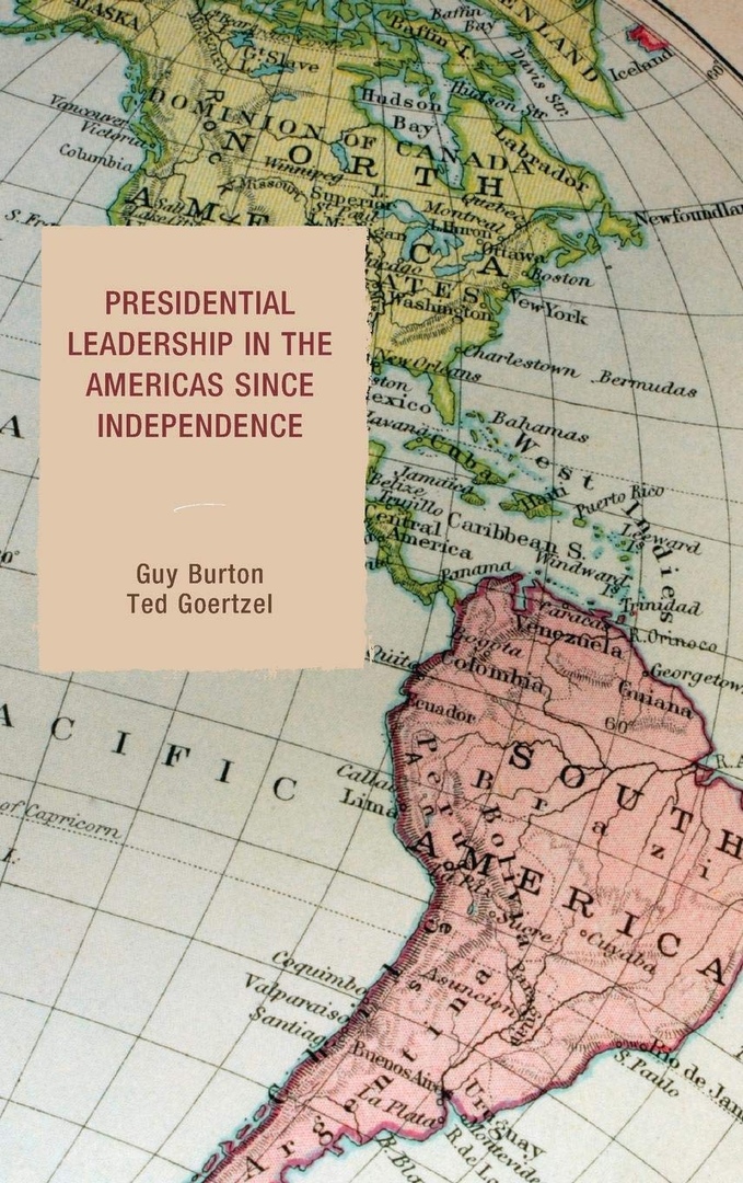 Presidential Leadership In The Americas Since Independence – Guy Burton, Ted Goertzel