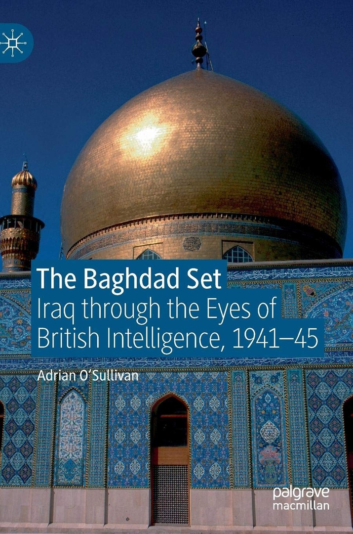 The Baghdad Set: Iraq Through The Eyes Of British Intelligence, 1941–45 – Adrian O’Sullivan