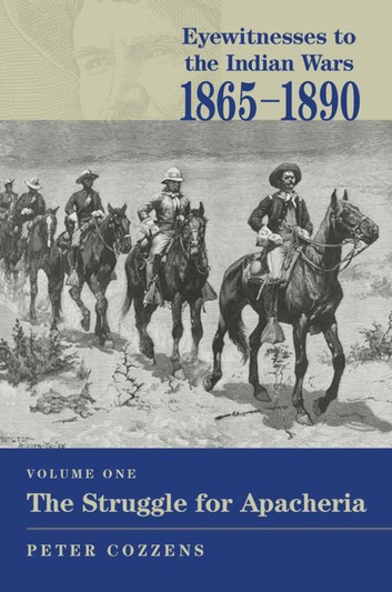 Eyewitnesses To The Indian Wars, 1865–1890, Volume 1: The Struggle For Apacheria – Peter Cozzens Stackpole Books