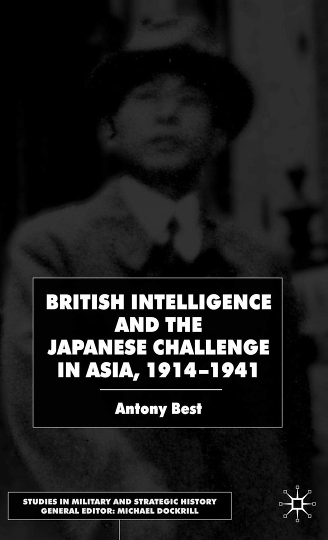 British Intelligence And The Japanese Challenge In Asia, 1914–1941 – Antony Best