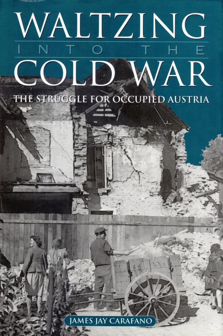 Waltzing Into The Cold War: The Struggle For Occupied Austria – James Jay Carafano