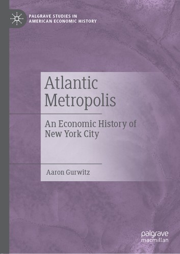 Atlantic Metropolis: An Economic History Of New York City – Aaron Gurwitz