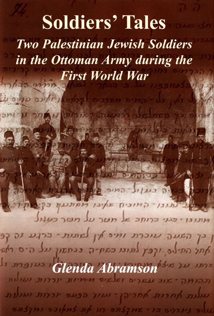 Soldiers’ Tales: Two Palestinian Jewish Soldiers In The Ottoman Army During The First World War – Glenda Abramson