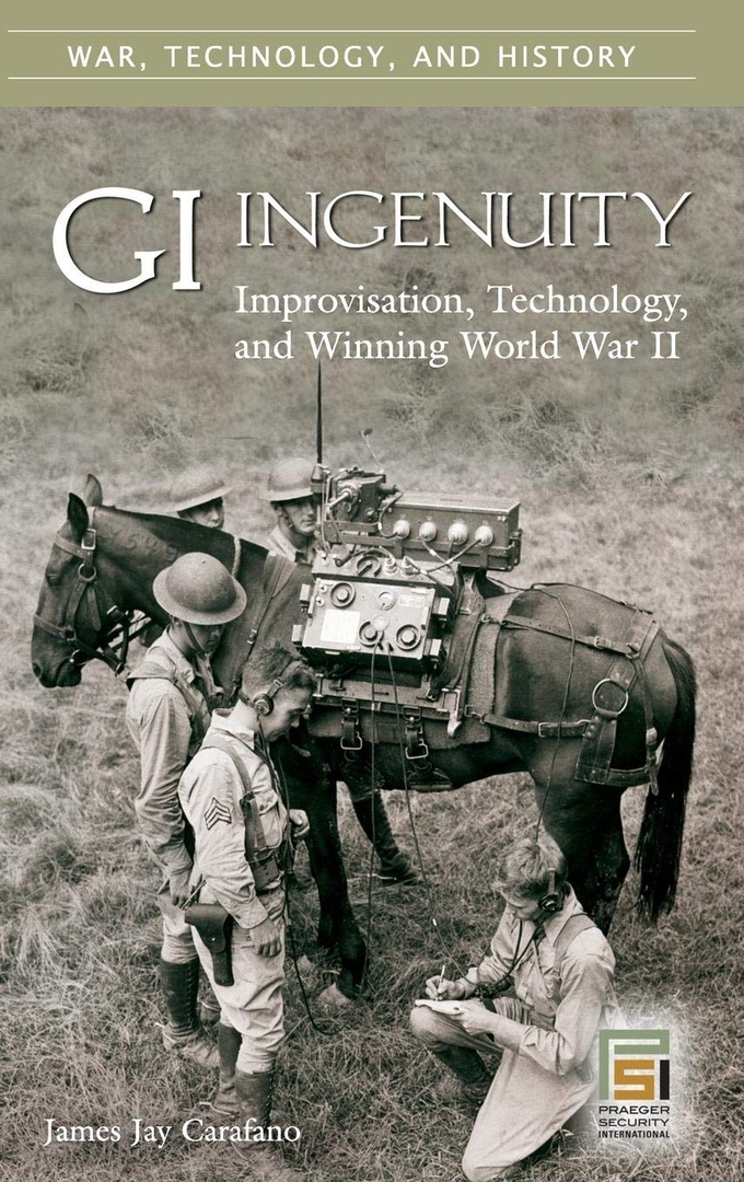 GI Ingenuity: Improvisation, Technology And Winning World War II – James J