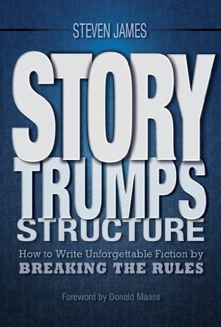 Story Trumps Structure: How To Write Unforgettable Fiction By Breaking The Rules By Steven James