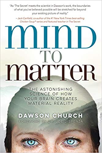 Mind To Matter: The Astonishing Science Of How Your Brain Creates Material Reality By Dawson Church