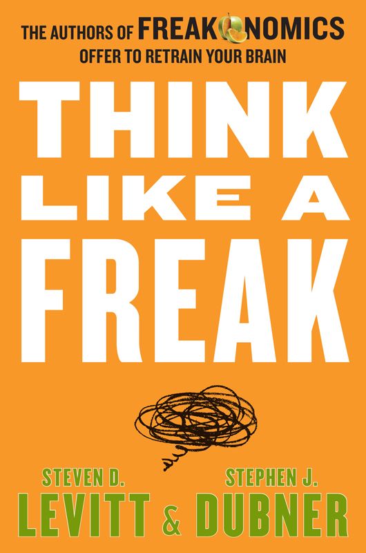 Think Like A Freak – The Authors Of Freakonomics Offer To Retrain Your Brain