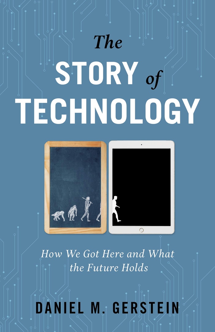The Story Of Technology: How We Got Here And What The Future Holds By Daniel M