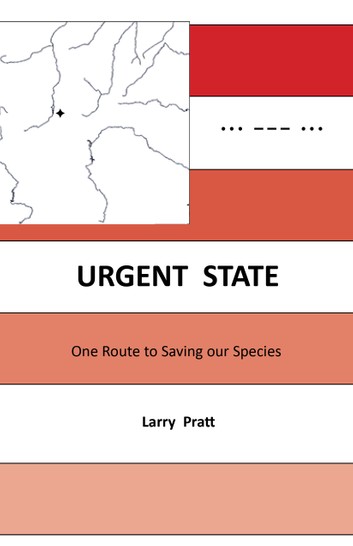 Urgent State: One Route To Saving Our Species By Larry Pratt