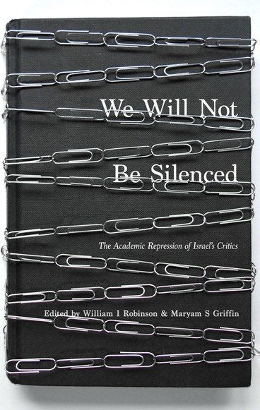 We Will Not Be Silenced: The Academic Repression Of Israel’s Critics By William I