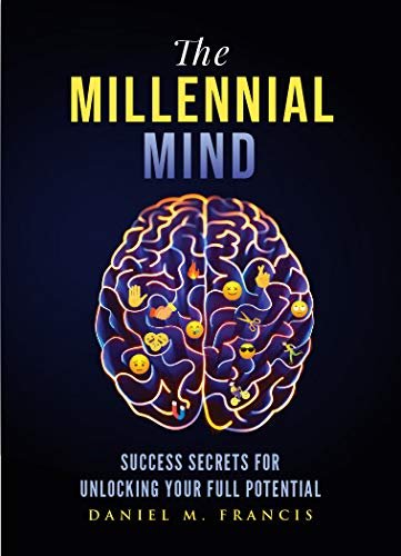 The Millennial Mind: Success Secrets For Unlocking Your Full Potential