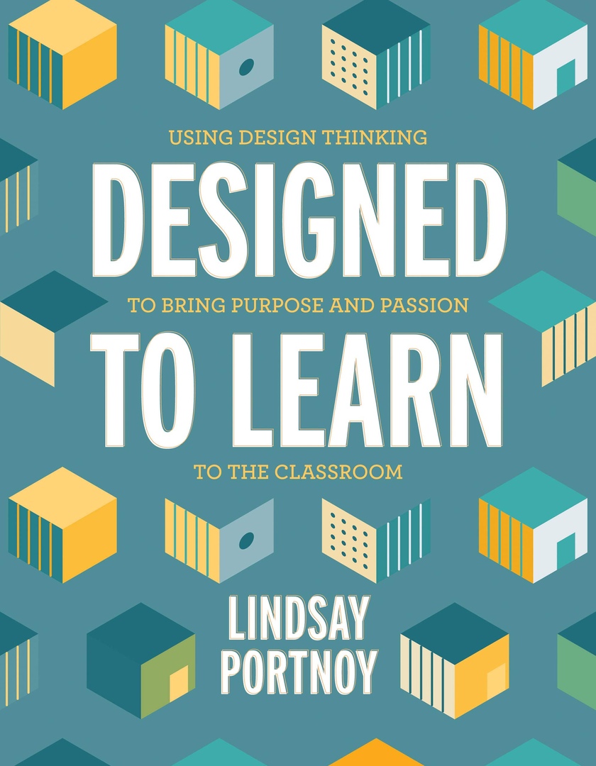 Designed To Learn: Using Design Thinking To Bring Purpose And Passion To The Classroom By Lindsay Portnoy
