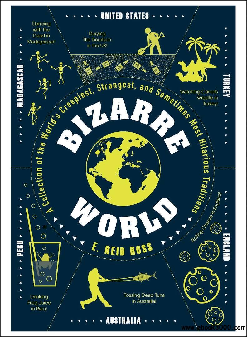 Bizarre World: A Collection Of The World’s Creepiest, Strangest, And Sometimes Most Hilarious Traditions