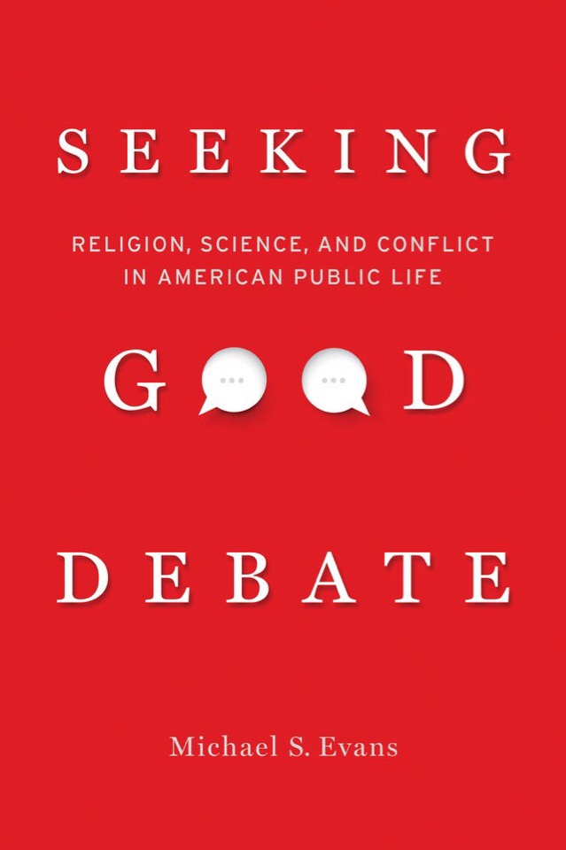 Seeking Good Debate: Religion, Science, And Conflict In American Public Life
