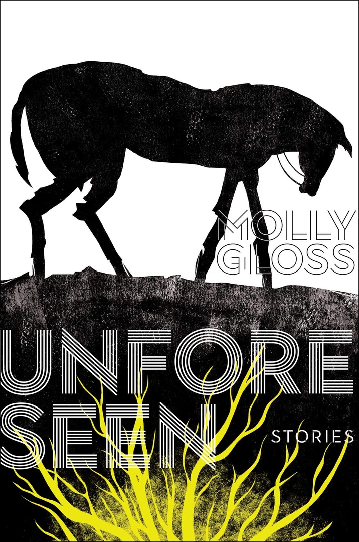Unforeseen: Collected Short Stories Of Molly Gloss By Molly Gloss