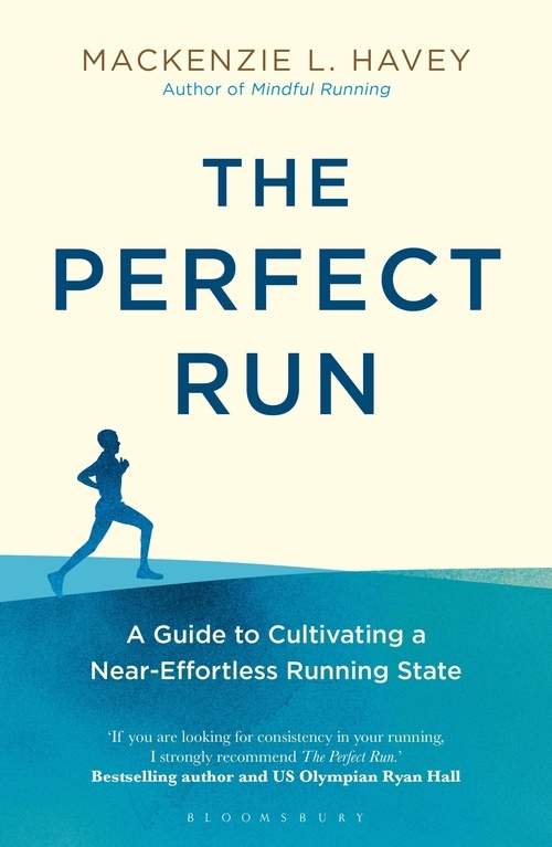 The Perfect Run: A Guide To Cultivating A Near-Effortless Running State By Mackenzie L. Havey