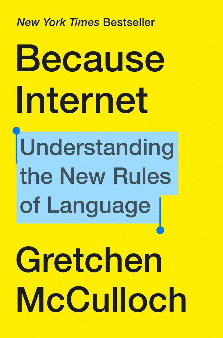 Because Internet: Understanding The New Rules Of Language By Gretchen McCulloch