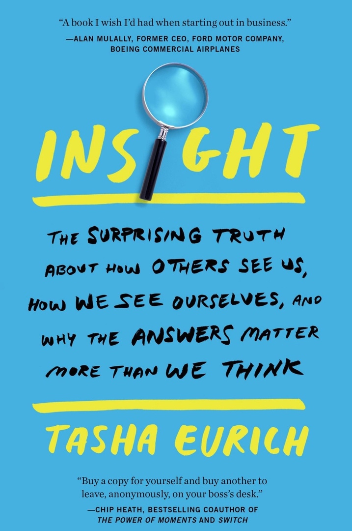 Insight: Why We Are Less Self-Aware Than We Think-and What To Do About It