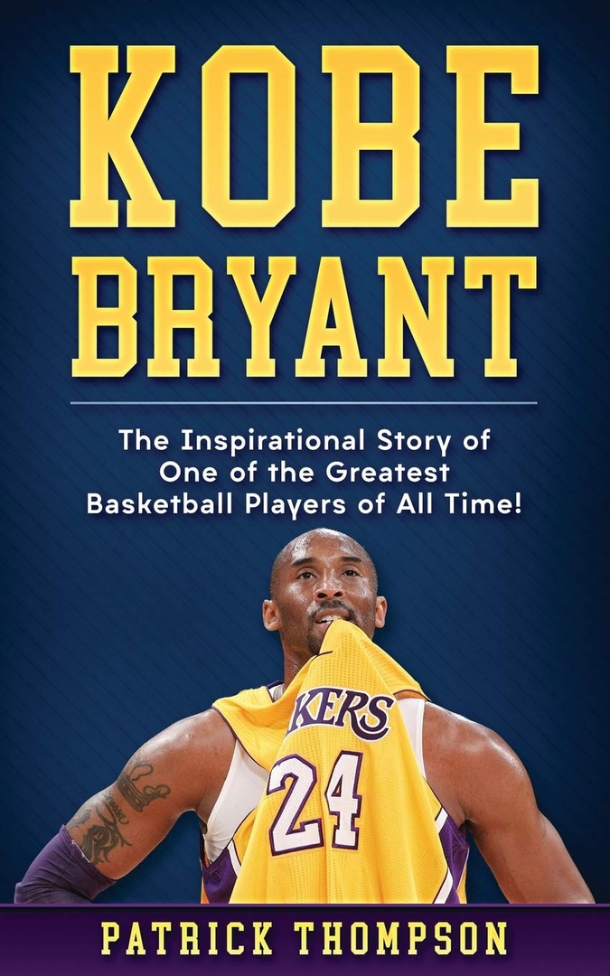 Kobe Bryant: The Inspirational Story Of One Of The Greatest Basketball Players Of All Time!