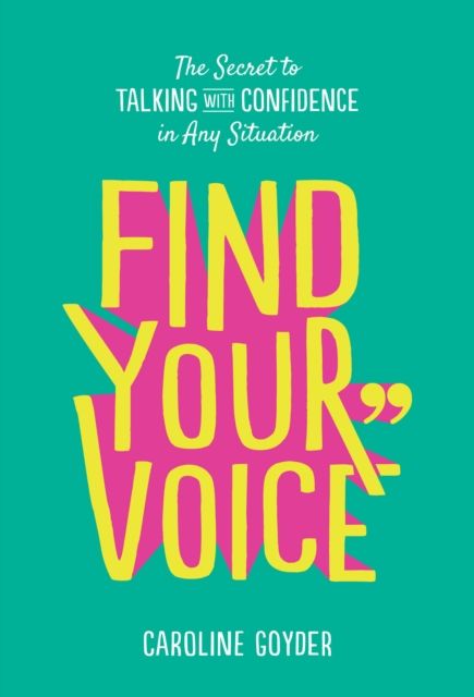 Find Your Voice: The Secret To Talking With Confidence In Any Situation By Caroline Goyder