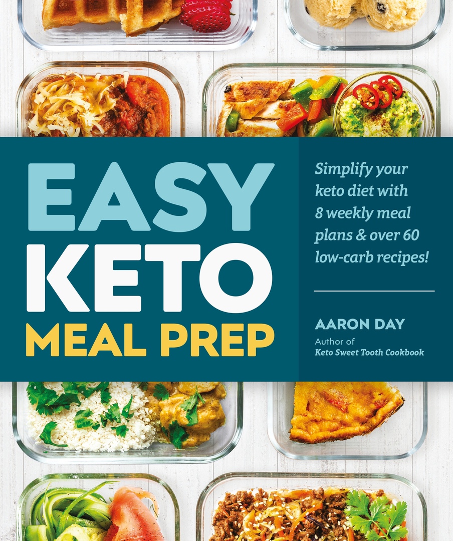 Easy Keto Meal Prep: Simplify Your Keto Diet With 8 Weekly Meal Plans And 60 Delicious Recipes By Aaron Day