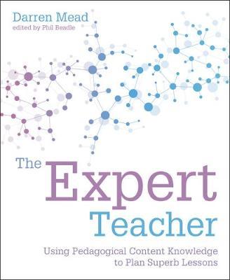 The Expert Teacher: Using Pedagogical Content Knowledge To Plan Superb Lessons By Darren Mead