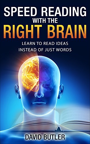 Speed Reading With The Right Brain: Learn To Read Ideas Instead Of Just Words By David Butler