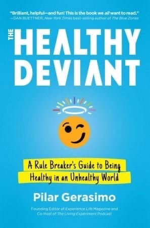 The Healthy Deviant: A Rule Breaker’s Guide To Being Healthy In An Unhealthy World