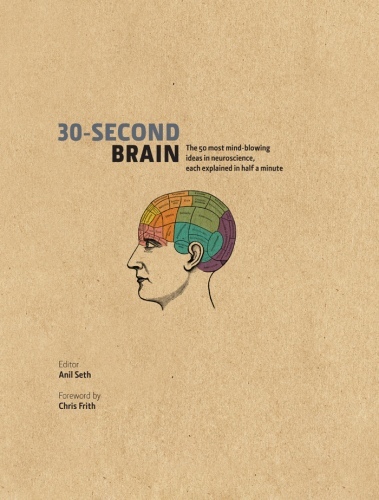 30-Second Brain: The 50 Most Mind-blowing Ideas In Neuroscience, Each Explained In Half A Minute