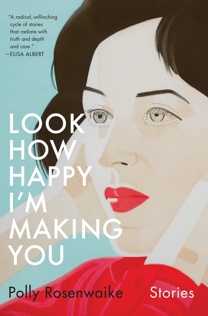 Look How Happy I’m Making You By Polly Rosenwaike