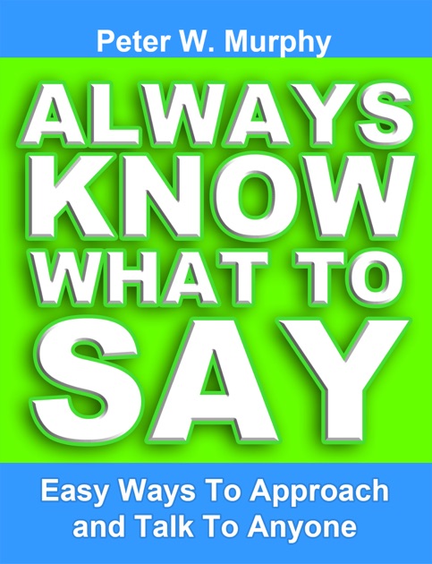 Always Know What To Say – Easy Ways To Approach And Talk To Anyone By Peter W