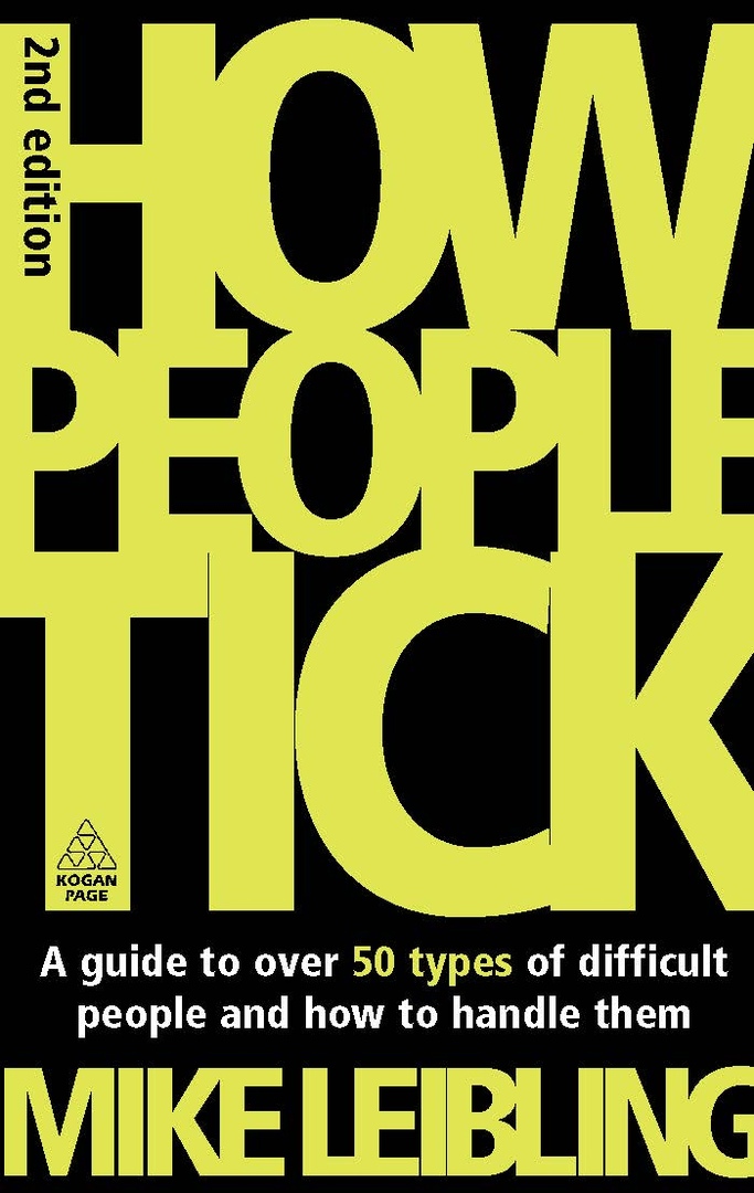 How People Tick: A Guide To Over 50 Types Of Difficult People And How To Handle Them By Mike Leibling
