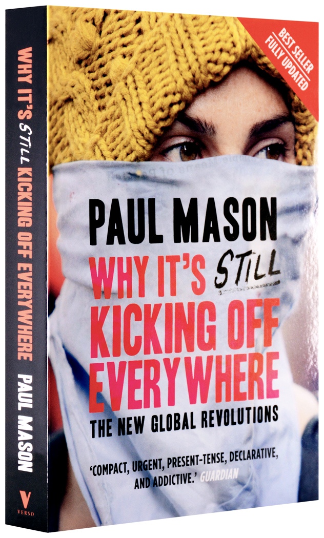 Why It’s Still Kicking Off Everywhere: The New Global Revolutions By Paul Mason