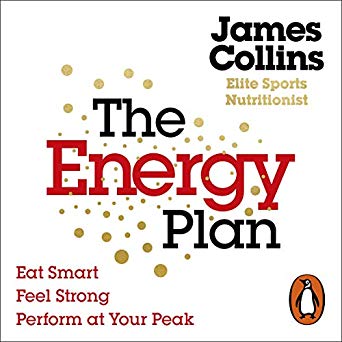 The Energy Plan: Eat Smart, Feel Strong, Perform At Your Peak By James Collins