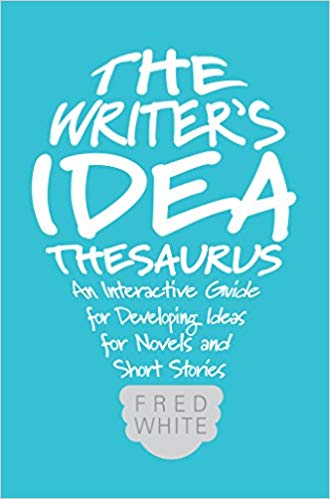 The Writer’s Idea Thesaurus: An Interactive Guide For Developing Ideas For Novels And Short Stories By Fred White