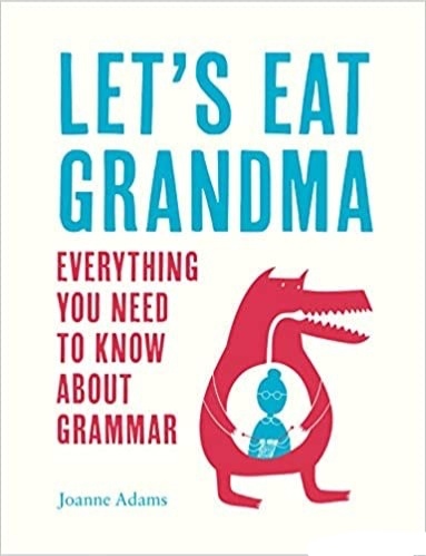Let’s Eat Grandma: Everything You Need To Know About Grammar By Joanne Adams