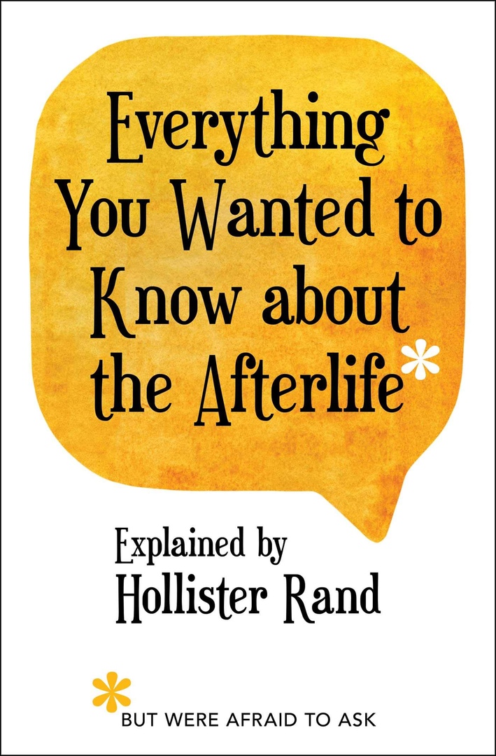 Everything You Wanted To Know About The Afterlife But Were Afraid To Ask By Hollister Rand