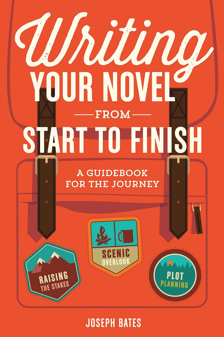Writing Your Novel From Start To Finish: A Guidebook For The Journey By Joseph Bates